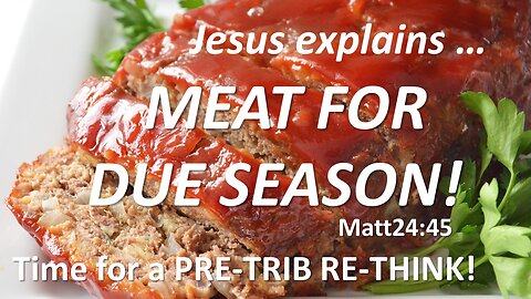 MEAT FOR DUE SEASON | The Pre Trib Re-Think!