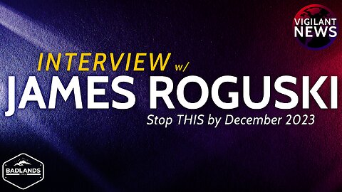 Vigilant News Interview: James Roguski, Stop THIS by December 2023 - Sun 3:00 PM ET -