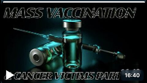 Mass Vaccination and CANCER VICTIMS Part 10