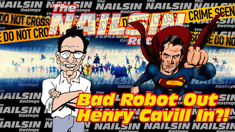 The Nailsin Ratings: Bad Robot's Out Henry Cavill's In?!