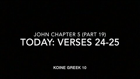 John Ch 5 Pt 19 Verses 24–25 (Greek 10)