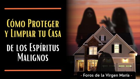 Cómo Proteger y Limpiar tu Casa de los Espíritus Malignos