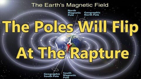 Earth's Magnetic Poles Will Flip At The Rapture! (The Day The Son of Man Is Revealed)