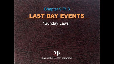 03-23-22 LAST DAY EVENTS - Chapter 9 Pt.3 "SUNDAY LAWS" By Evangelist Benton Callwood