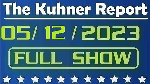 The Kuhner Report 05/12/2023 [FULL SHOW] Title 42 ends, Biden's border invasion begins...