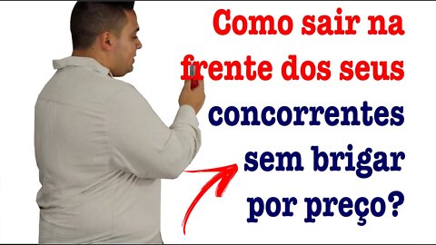 PARE DE BRIGAR POR PREÇO COM SEU CONCORRENTE! Aprenda de uma vez por todas como fazer isso.