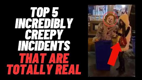 Top 5 Incredibly Creepy Incidents That Are Totally Real