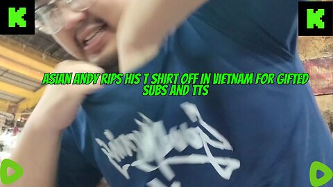 ASIAN ANDY TEARS HIS T SHIRT IN VIETNAM FOR SUBS AND TTS #asianandy #kickstreaming