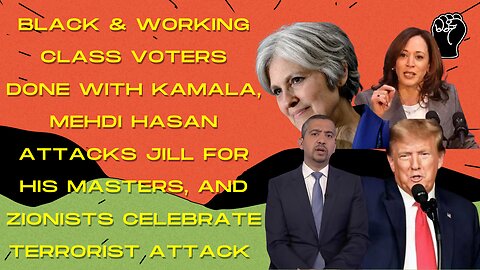 Black Voters Done W/ Kamala, Mehdi Hasan's Attempt To Smear Stein, & Israel's War Crimes