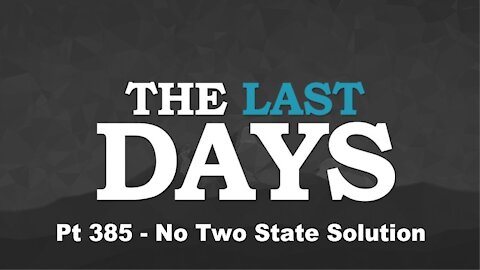 No Two State Solution - The Last Days Pt 385