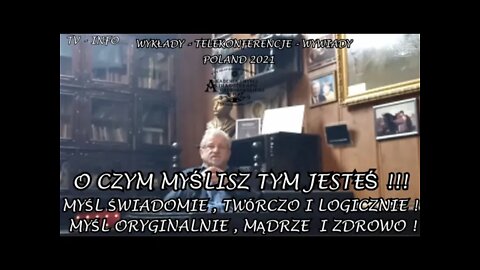 O CZYM MYŚLISZ TYM JESTEŚ ! MYŚL ŚWIADOMIE TWÓRCZO I LOGICZNIE ! MYŚL MĄDRZE I ZDROWO !/2021©TV INFO