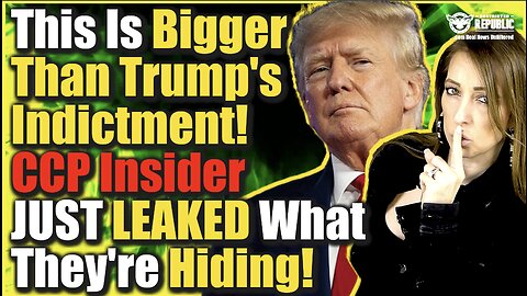 This Is Bigger Than Trump’s Indictment—CCP Insider Just Leaked What They’re Hiding!