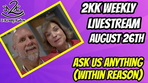 2kk weekly livestream August 26th | Ask us anything