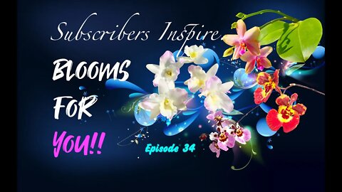 SUBSCRIBERS INSPIRE| You color my life | Blooms for YOU! Episode 34 🌸🌺🌼💐