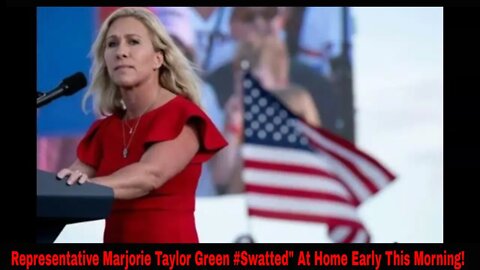 Representative Marjorie Taylor Green "Swatted" At Home Early This Morning!