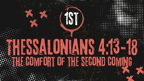 The Comfort Of The Second Coming: 1st Thessalonians 4:13-18