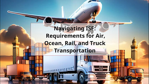 Mastering ISF Requirements: A Guide for Different Modes of Transportation