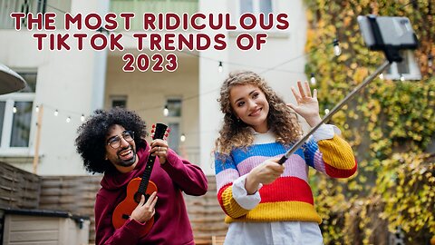 The Most Ridiculous TikTok Trends of 2023