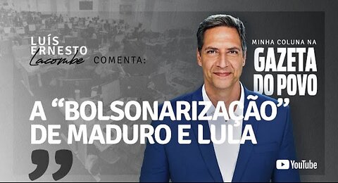 THE “BOLSONARIZATION” OF MADURO AND LULA - my column in GAZETA DO POVO