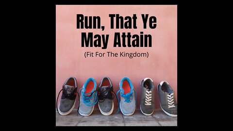 Run, That Ye May Attain: Fit For The Kingdom