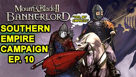 Southern Empire Playthrough Episode 10 - "Crashes & Kingdoms Falling" - Mount & Blade II: Bannerlord