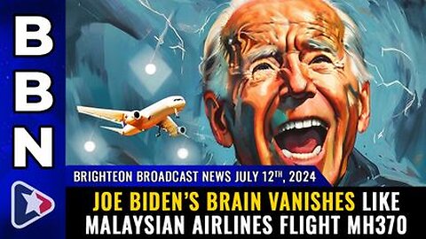 07-12-24 BBN - Joe Biden’s brain VANISHES like Malaysian Airlines Flight MH370