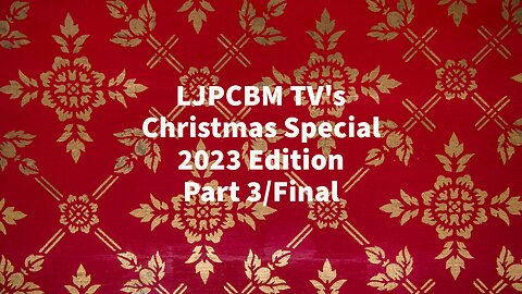 LJPCBM TV Special Event - LJPCBM TV's Christmas Special - 2023 Edition - Part 3/Final