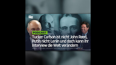 Tucker Carlson ist nicht John Reed, Putin nicht Lenin und doch kann ihr Interview die Welt verändern