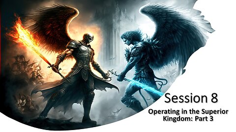 Session 8: Operating in the Superior Kingdom - Part 3