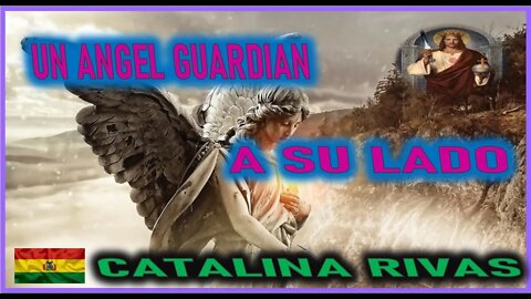 UN ANGEL GUARDIAN A SU LADO - MENSAJE DE JESUCRISTO REY A CATALINA RIVAS