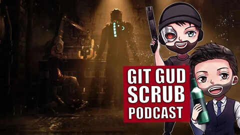 The Return of Dead Space and The Tencent Empire -Git Gud Scrub Podcast Ep 5