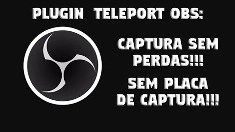 Capturar VÍDEOS SEM PERDAS DE FPS??? ASSISTA como aqui!!! TELEPORT OBS Plugin! SEM PLACA DE CAPTURA!