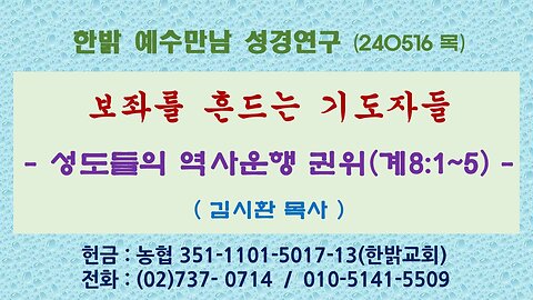 보좌를 흔드는 기도자들 - 성도들의 역사운행 권위(계8:1~5) 240516(목) [예수만남 성경연구] 한밝모바일교회 김시환 목사