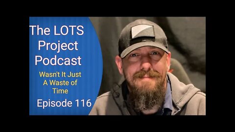 Wasn't It Just A Waste Of Time? Episode 116 The LOTS Project Podcast