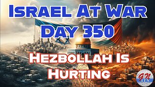 GNITN Special Edition Israel At War Day 350: Hezbollah Is Hurting