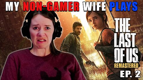 Is She The Cure?!? | My Non-Gamer Wife Plays The Last Of Us | Ep. 2