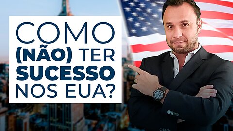 Como (NÃO) ter sucesso nos Estados Unidos