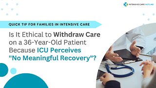 Is It Ethical to Withdraw Care on a 36-Year-Old Pt Because ICU Perceives "No Meaningful Recovery"?