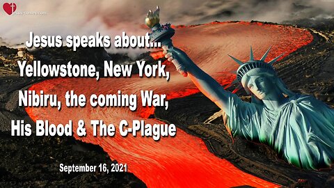 September 16, 2021 🇺🇸 JESUS speaks on Yellowstone, New York, Nibiru, the coming War, His Blood as Remedy and the COVID Vaccine