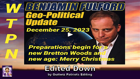 WTPN - BEN FULFORD’S UPDATE 12/25/23 - Edited Down