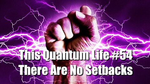 This Quantum Life #54 - There Are No Setbacks