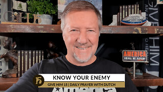 Know Your Enemy | Give Him 15: Daily Prayer with Dutch | September 23, 2022