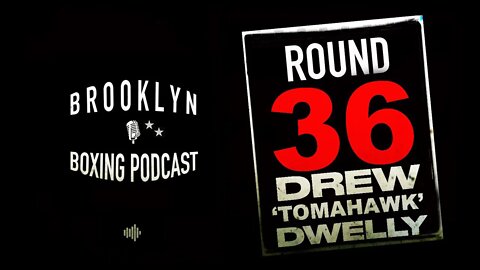 BROOKLYN BOXING PODCAST - ROUND 36 - DREW DWELLY