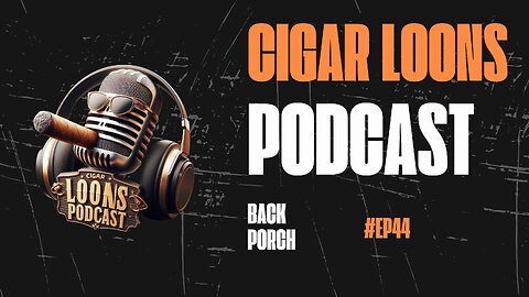 Cigar Loons Podcast Back Porch Episode #ep44