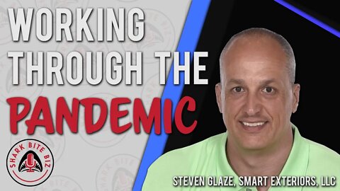 Shark Bite Biz #085 Working Through the Pandemic with Steven Glaze of Smart Exteriors, LLC