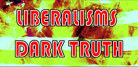 The Dark Truth about Liberalism and it's failures