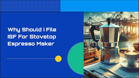 Importing a Stovetop Espresso Maker: The Importance of Filing an ISF