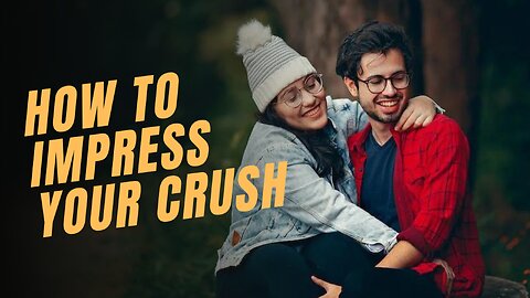 How to impress your Crush