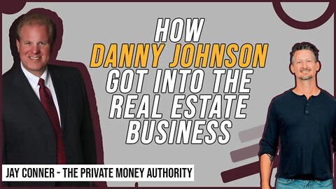 How Danny Johnson Got Into The Real Estate Business | Jay Conner The Private Money Authority