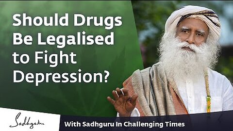 Should Drugs Be Legalised to Fight Depression? With Sadhguru in Challenging Times - 08 Nov 2020